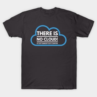 There Is No Cloud Its Just Somebody Else's Computer T-Shirt